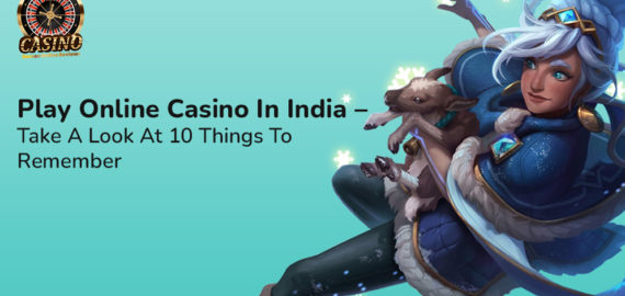 Play Online Casino In India &ndash; Take A Look At 10 Things To Remember