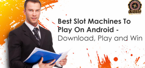 Best Slot Machines To Play On Android &ndash; Download, Play and Win