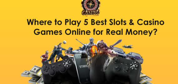 Where to Play 5 Best Slots & Casino Games Online for Real Money?